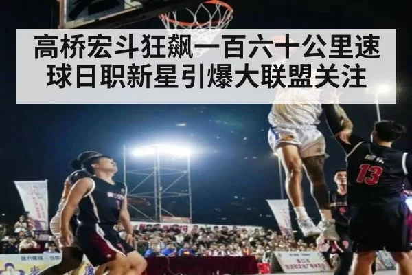 高桥宏斗狂飙一百六十公里速球日职新星引爆大联盟关注